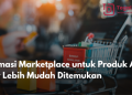 Optimasi Marketplace untuk Produk Anda Agar Lebih Mudah Ditemukan
