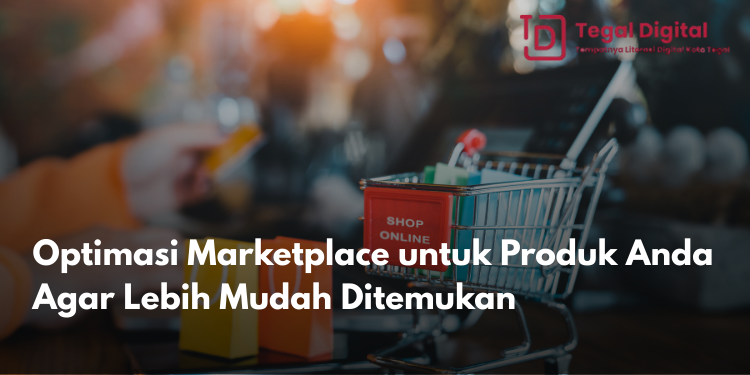 Optimasi Marketplace untuk Produk Anda Agar Lebih Mudah Ditemukan