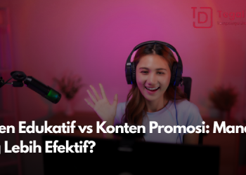 Konten Edukatif vs Konten Promosi: Mana yang Lebih Efektif?